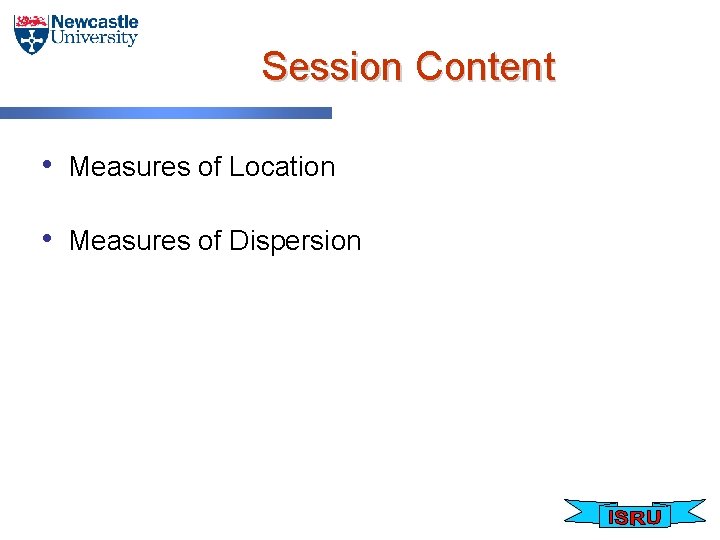 Session Content • Measures of Location • Measures of Dispersion 