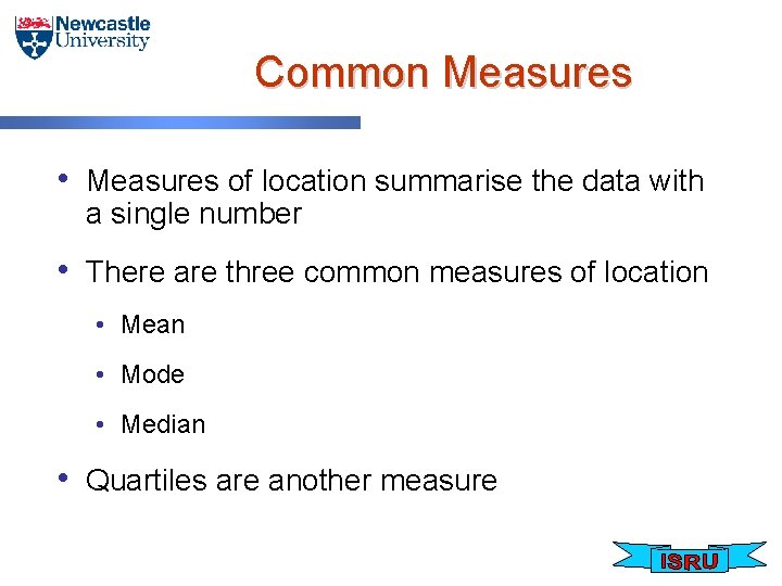 Common Measures • Measures of location summarise the data with a single number •