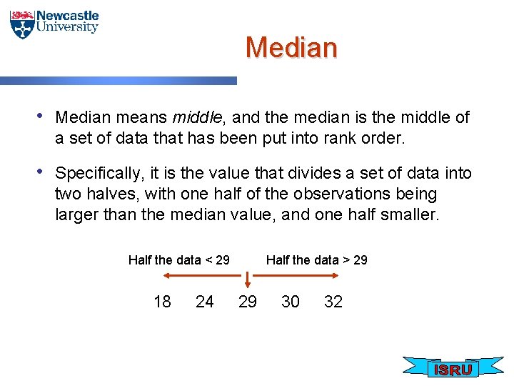 Median • Median means middle, and the median is the middle of a set
