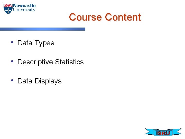 Course Content • Data Types • Descriptive Statistics • Data Displays 