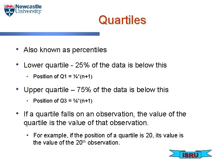 Quartiles • Also known as percentiles • Lower quartile - 25% of the data