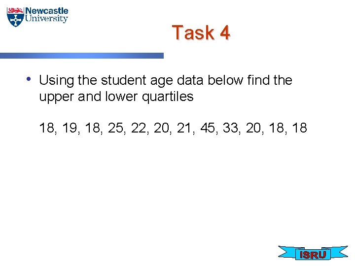 Task 4 • Using the student age data below find the upper and lower