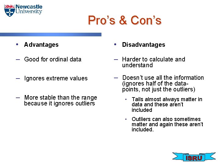 Pro’s & Con’s • Advantages • Disadvantages – Good for ordinal data – Harder