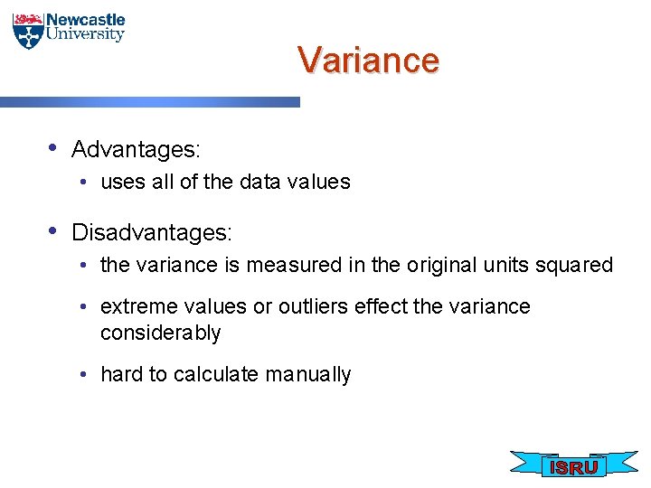 Variance • Advantages: • uses all of the data values • Disadvantages: • the