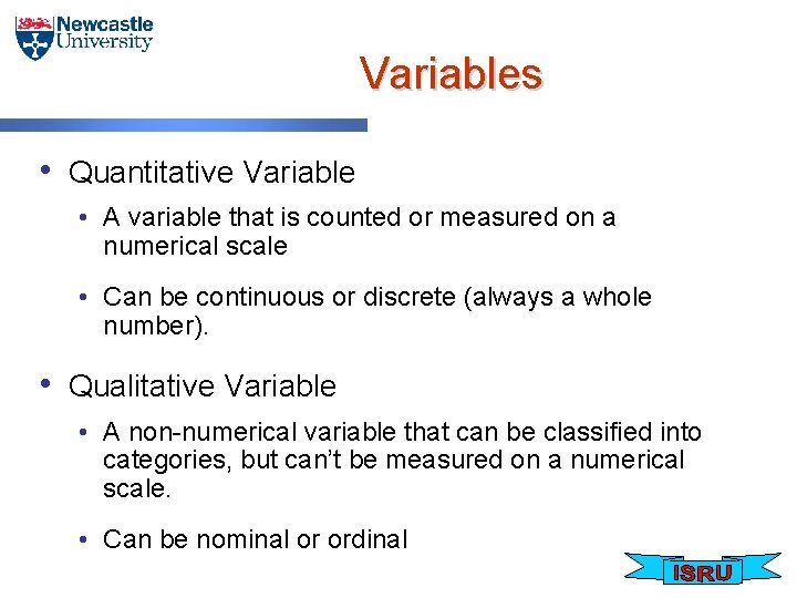 Variables • Quantitative Variable • A variable that is counted or measured on a