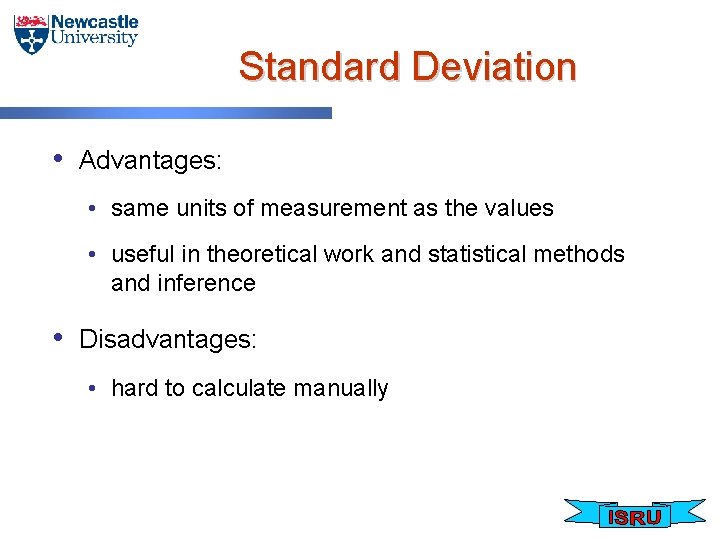 Standard Deviation • Advantages: • same units of measurement as the values • useful