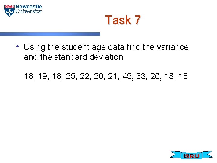 Task 7 • Using the student age data find the variance and the standard