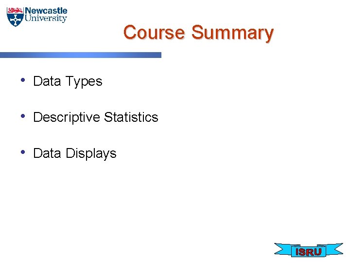 Course Summary • Data Types • Descriptive Statistics • Data Displays 
