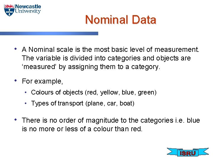 Nominal Data • A Nominal scale is the most basic level of measurement. The