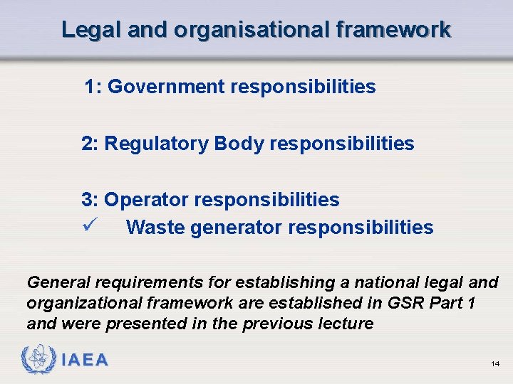 Legal and organisational framework 1: Government responsibilities 2: Regulatory Body responsibilities 3: Operator responsibilities