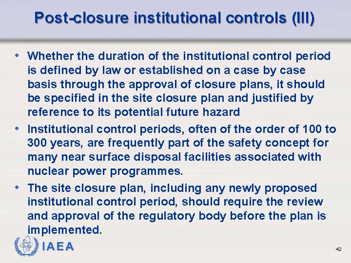 Post-closure institutional controls (III) • Whether the duration of the institutional control period is