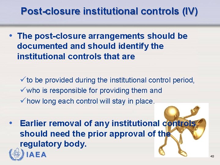 Post-closure institutional controls (IV) • The post-closure arrangements should be documented and should identify
