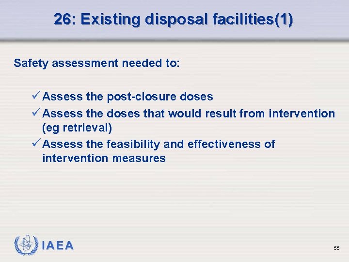 26: Existing disposal facilities(1) Safety assessment needed to: ü Assess the post-closure doses ü