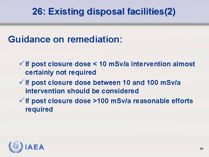 26: Existing disposal facilities(2) Guidance on remediation: ü If post closure dose < 10