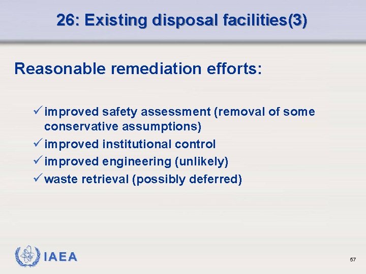 26: Existing disposal facilities(3) Reasonable remediation efforts: ü improved safety assessment (removal of some