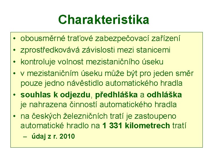 Charakteristika • • obousměrné traťové zabezpečovací zařízení zprostředkovává závislosti mezi stanicemi kontroluje volnost mezistaničního