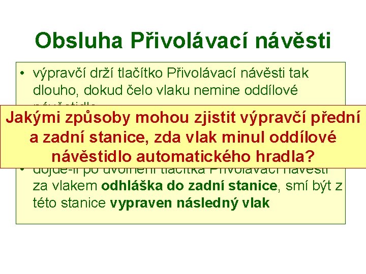 Obsluha Přivolávací návěsti • výpravčí drží tlačítko Přivolávací návěsti tak dlouho, dokud čelo vlaku