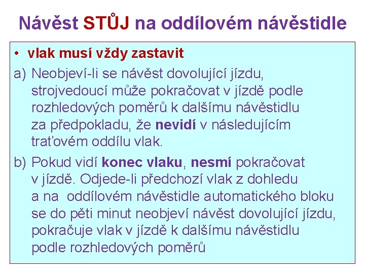 Návěst STŮJ na oddílovém návěstidle • vlak musí vždy zastavit a) Neobjeví-li se návěst