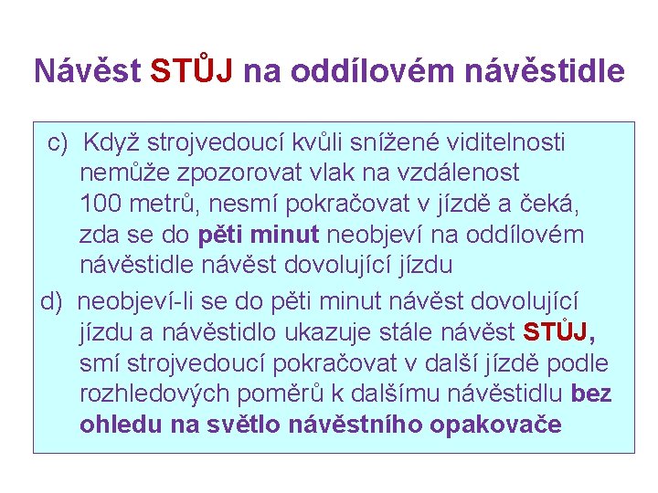 Návěst STŮJ na oddílovém návěstidle c) Když strojvedoucí kvůli snížené viditelnosti nemůže zpozorovat vlak