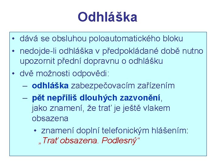 Odhláška • dává se obsluhou poloautomatického bloku • nedojde-li odhláška v předpokládané době nutno