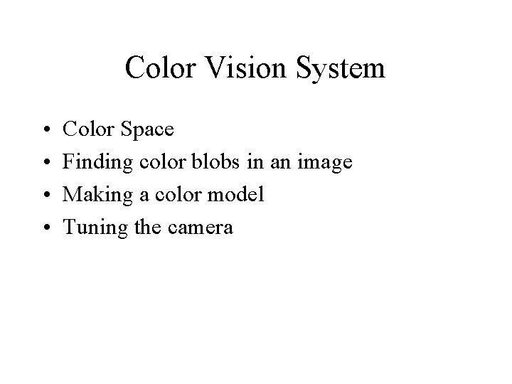 Color Vision System • • Color Space Finding color blobs in an image Making