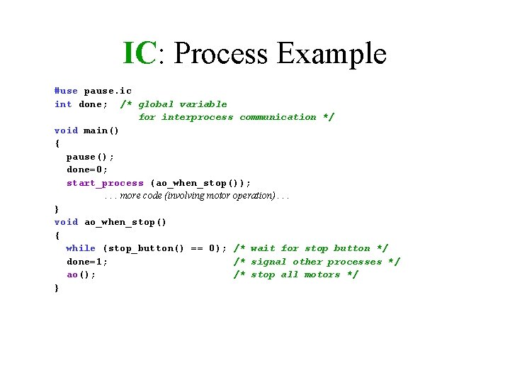 IC: Process Example #use pause. ic int done; /* global variable for interprocess communication