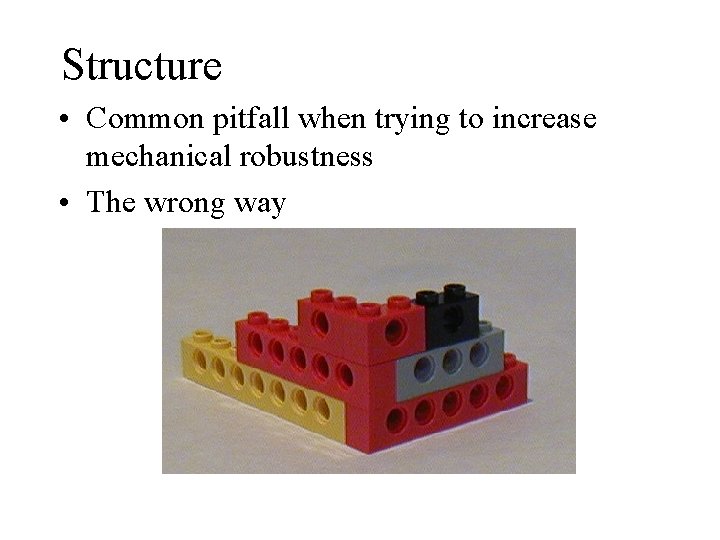 Structure • Common pitfall when trying to increase mechanical robustness • The wrong way