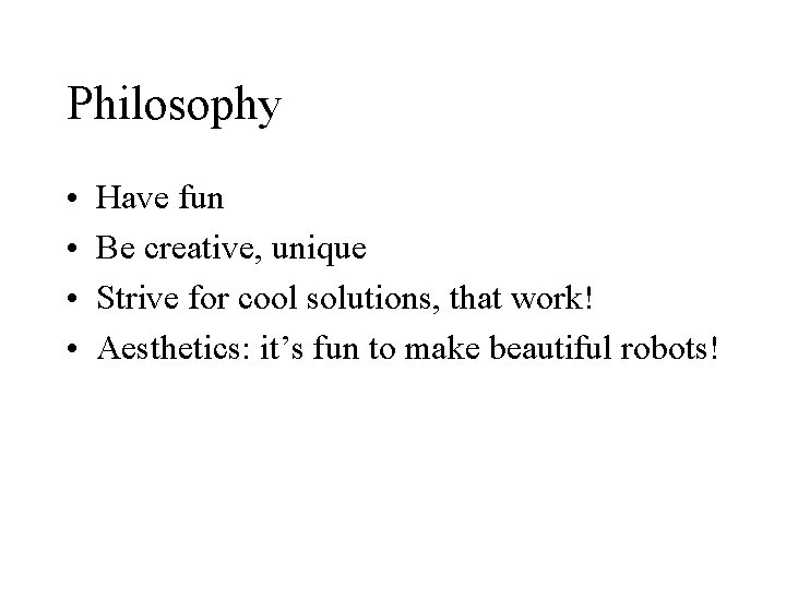 Philosophy • • Have fun Be creative, unique Strive for cool solutions, that work!