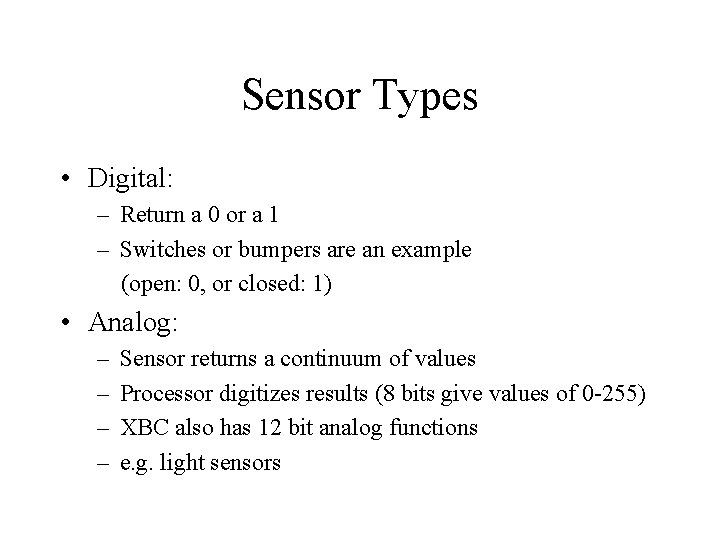 Sensor Types • Digital: – Return a 0 or a 1 – Switches or