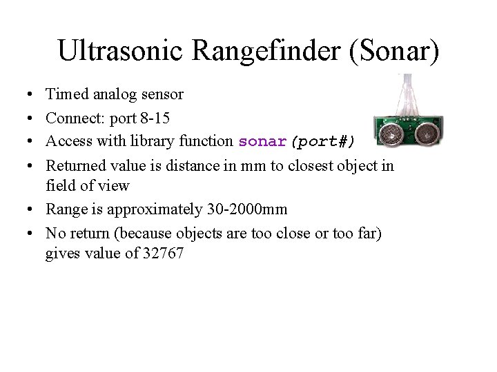 Ultrasonic Rangefinder (Sonar) • • Timed analog sensor Connect: port 8 -15 Access with