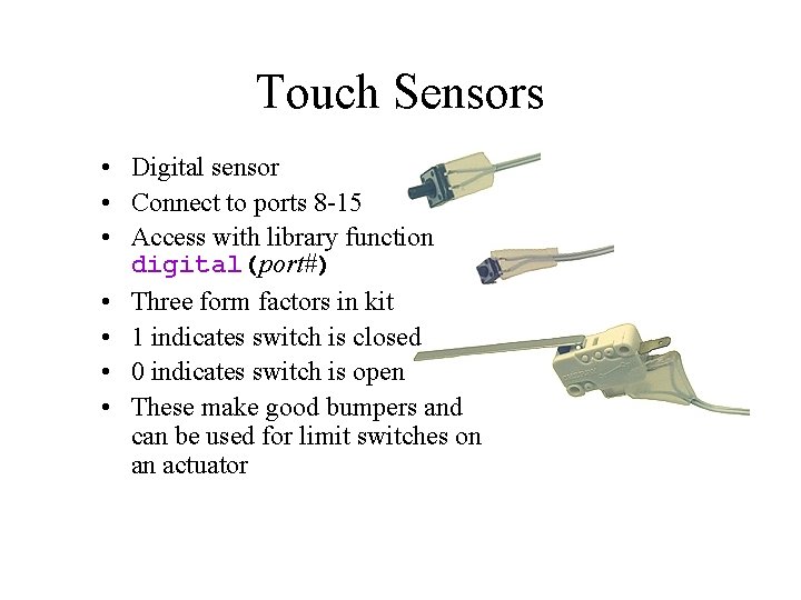 Touch Sensors • Digital sensor • Connect to ports 8 -15 • Access with