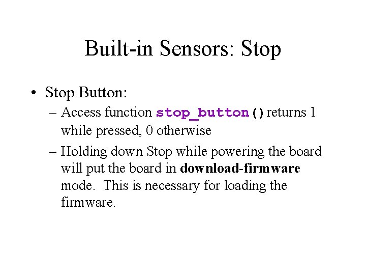 Built-in Sensors: Stop • Stop Button: – Access function stop_button()returns 1 while pressed, 0