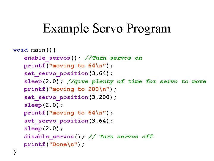 Example Servo Program void main(){ enable_servos(); //Turn servos on printf("moving to 64n"); set_servo_position(3, 64);