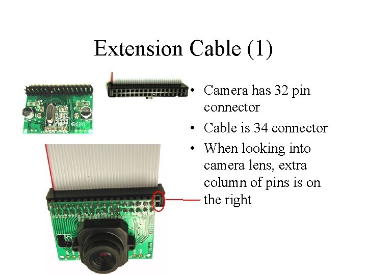 Extension Cable (1) • Camera has 32 pin connector • Cable is 34 connector
