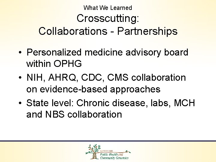 What We Learned Crosscutting: Collaborations - Partnerships • Personalized medicine advisory board within OPHG