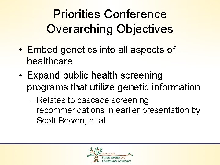 Priorities Conference Overarching Objectives • Embed genetics into all aspects of healthcare • Expand