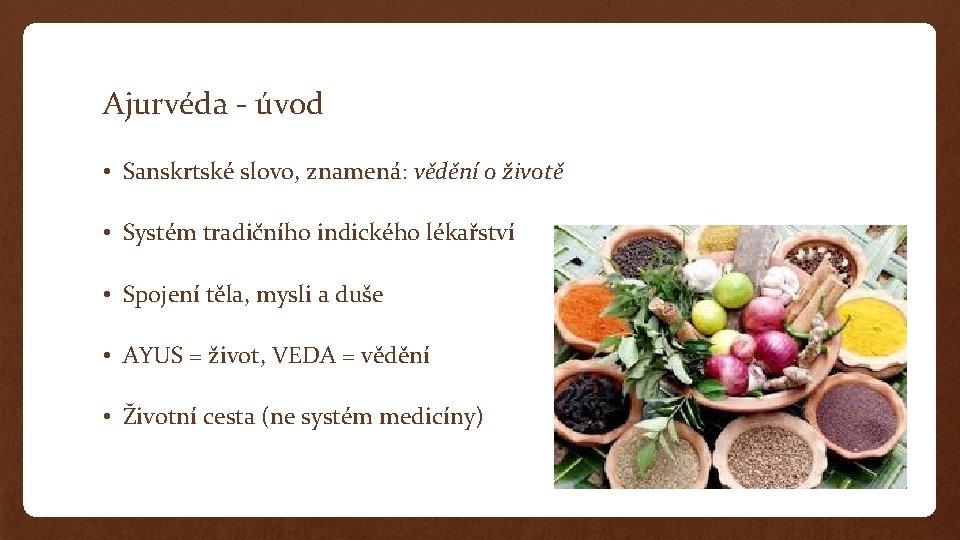 Ajurvéda - úvod • Sanskrtské slovo, znamená: vědění o životě • Systém tradičního indického