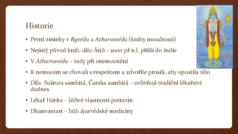 Historie • První zmínky v Rgvédu a Atharvavédu (knihy moudrosti) • Nejistý původ knih: