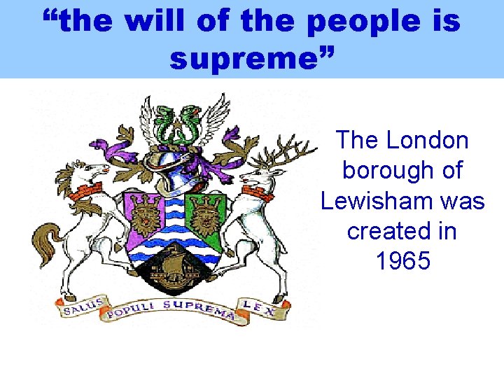 “the will of the people is supreme” The London borough of Lewisham was created