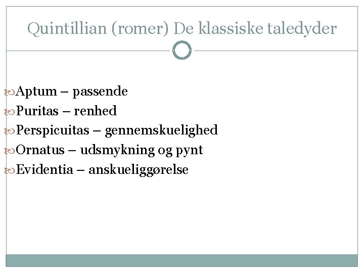 Quintillian (romer) De klassiske taledyder Aptum – passende Puritas – renhed Perspicuitas – gennemskuelighed