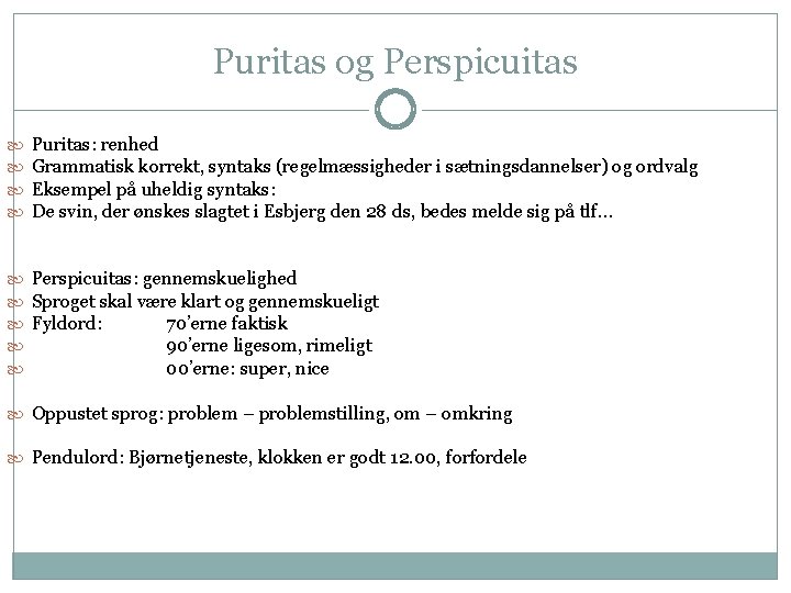 Puritas og Perspicuitas Puritas: renhed Grammatisk korrekt, syntaks (regelmæssigheder i sætningsdannelser) og ordvalg Eksempel