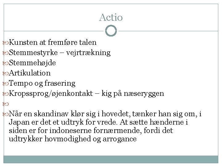 Actio Kunsten at fremføre talen Stemmestyrke – vejrtrækning Stemmehøjde Artikulation Tempo og frasering Kropssprog/øjenkontakt