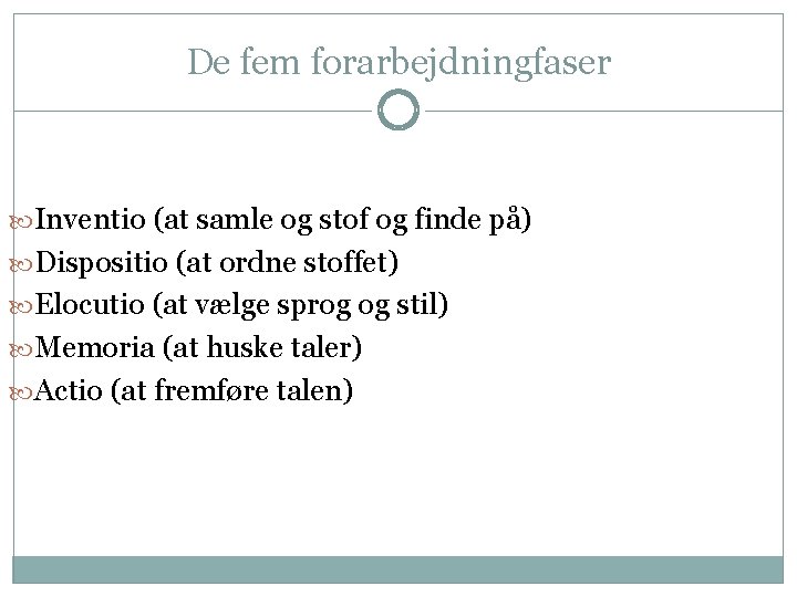 De fem forarbejdningfaser Inventio (at samle og stof og finde på) Dispositio (at ordne