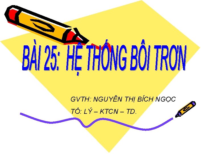 GVTH: NGUYỄN THỊ BÍCH NGỌC TỔ: LÝ – KTCN – TD. 