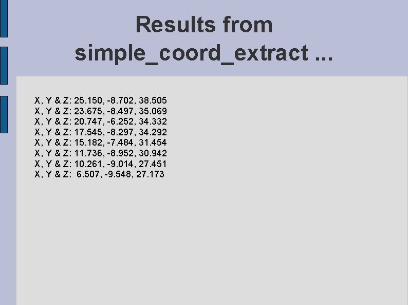 Results from simple_coord_extract. . . X, Y & Z: 25. 150, -8. 702, 38.