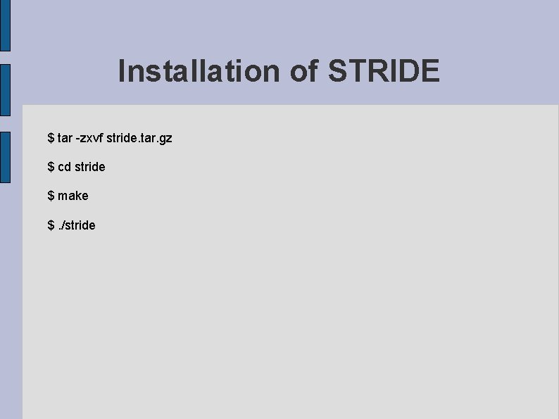 Installation of STRIDE $ tar -zxvf stride. tar. gz $ cd stride $ make