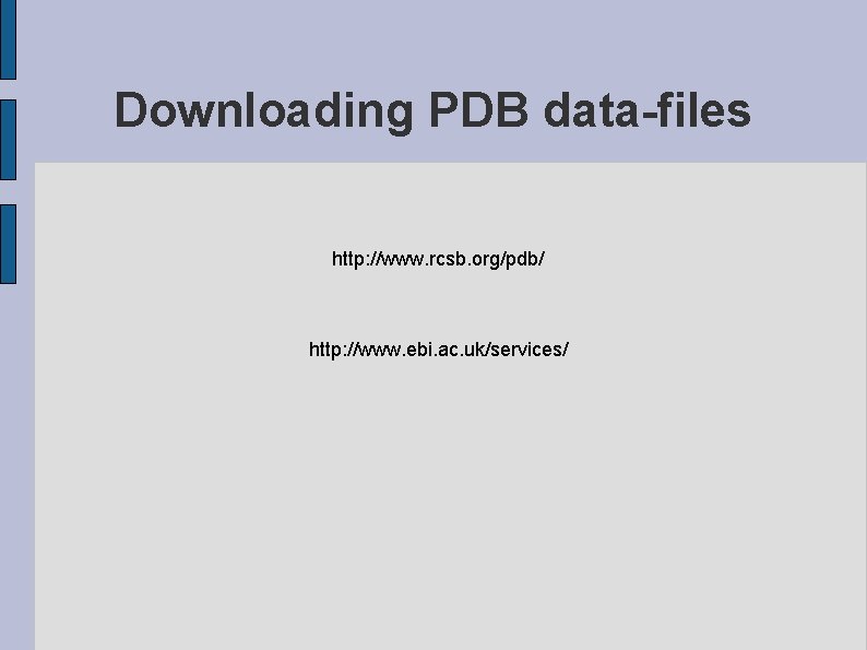 Downloading PDB data-files http: //www. rcsb. org/pdb/ http: //www. ebi. ac. uk/services/ 