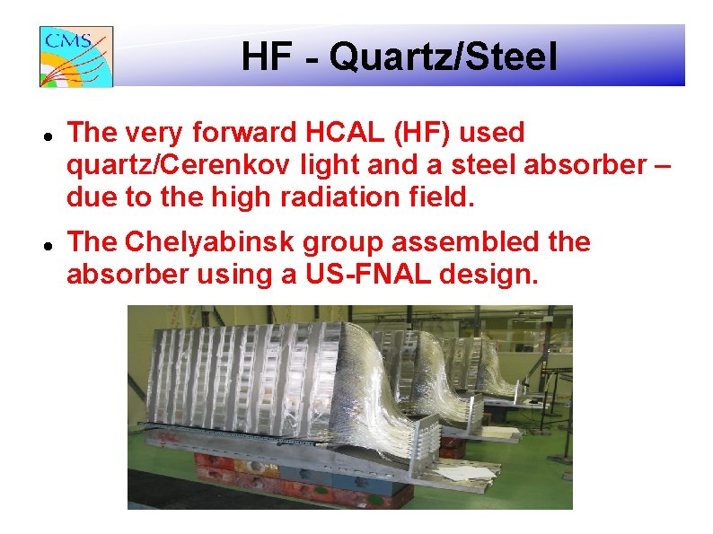 HF - Quartz/Steel The very forward HCAL (HF) used quartz/Cerenkov light and a steel