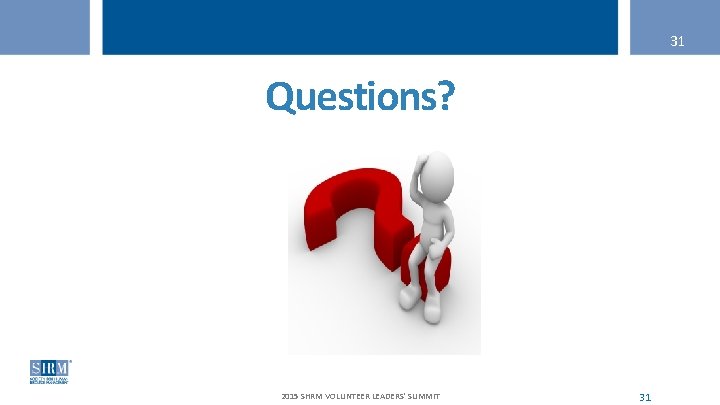 31 Questions? 2015 SHRM VOLUNTEER LEADERS' SUMMIT 31 