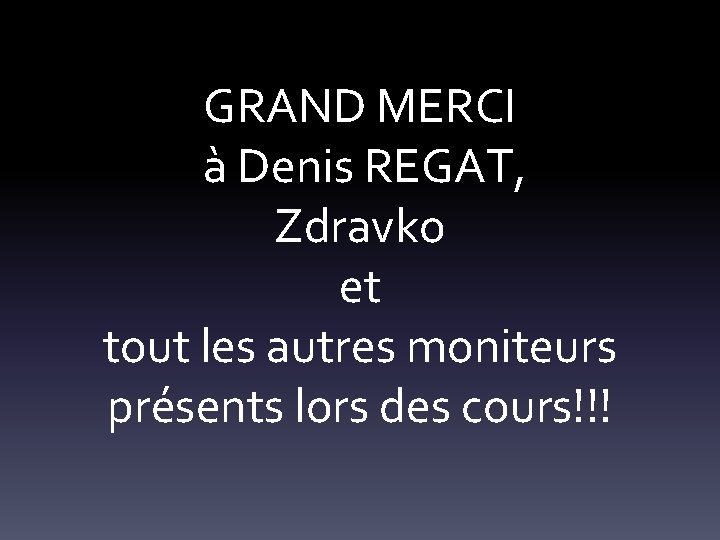 GRAND MERCI à Denis REGAT, Zdravko et tout les autres moniteurs présents lors des